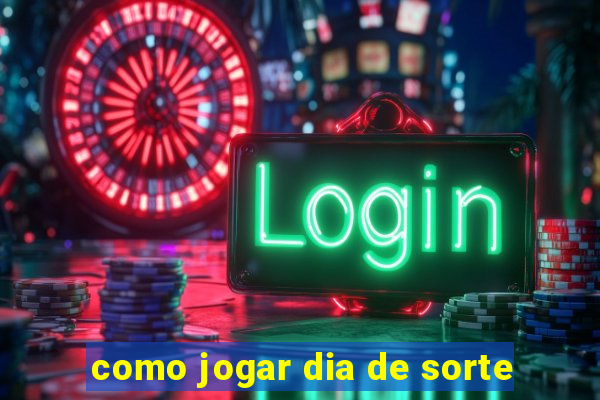 como jogar dia de sorte